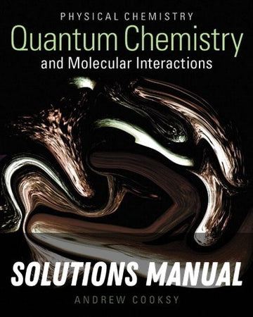 Solutions Manual for Physical Chemistry: Quantum Chemistry and Molecular Interactions 1st Edition by Andrew Cooksy