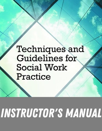 Instructor Manual for Techniques and Guidelines for Social Work Practice 10th Edition by Bradford W. Sheafor