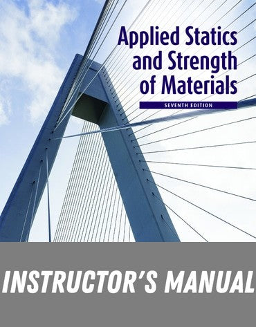 Instructor Manual for Applied Statics and Strength of Materials 7th Edition by George Limbrunner