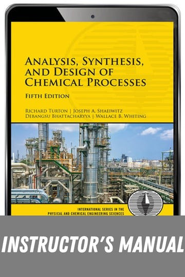 Instructor Manual for Analysis, Synthesis, and Design of Chemical Processes 5th Edition by Richard Turton