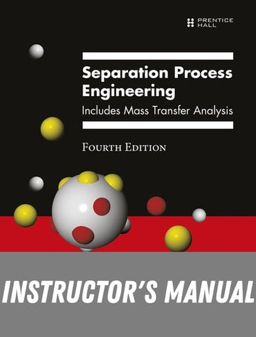Instructor Manual for Separation Process Engineering: Includes Mass Transfer Analysis 4th Edition by Phillip C. Wankat
