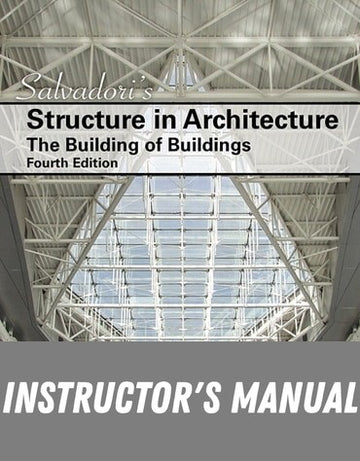 Instructor Manual for Salvadori's Structure in Architecture: The Building of Buildings 4th Edition by Mario G. Salvadori