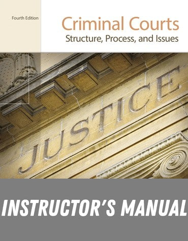 Instructor Manual for Criminal Courts: Structure, Process, and Issues 4th Edition by Richard D. Hartley