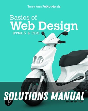 Solutions Manual for Basics of Web Design: HTML5 & CSS 6th Edition by Terry Ann Felke-Morris