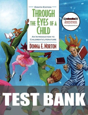 Test Bank for Through the Eyes of a Child: An Introduction to Children's Literature 8th Edition by Donna E. Norton