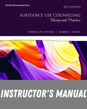 Instructor Manual for Substance Use Counseling: Theory and Practice 6th Edition by Patricia Stevens