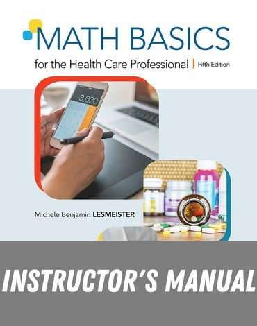 Instructor Manual for Math Basics for the Health Care Professional 5th Edition by Michele Lesmeister