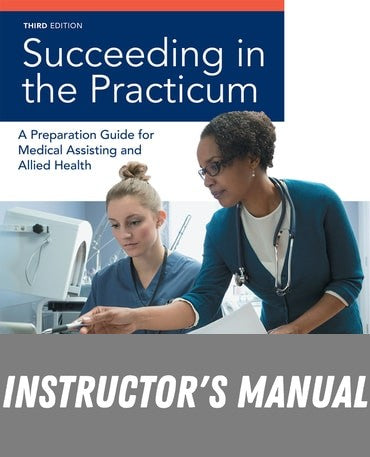 Instructor Manual for Succeeding in the Practicum: A Preparation Guide for Medical Assisting and Allied Health 3rd Edition by Kimberly Bender
