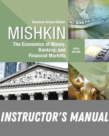 Instructor Manual for The Economics of Money, Banking and Financial Markets: Business School Edition 5th Edition by Frederic S Mishkin