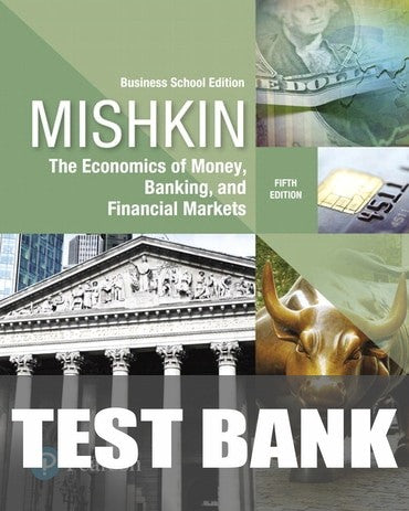 Test Bank for The Economics of Money, Banking and Financial Markets: Business School Edition 5th Edition by Frederic S Mishkin