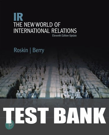 Test Bank for IR: The New International Relations, Updated Edition 11th Edition by Michael G. Roskin