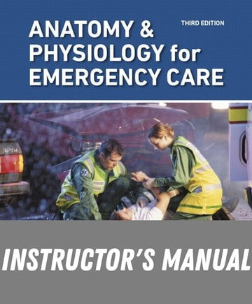 Instructor Manual for Anatomy &amp; Physiology for Emergency Care 3rd Edition by Bryan E. Bledsoe