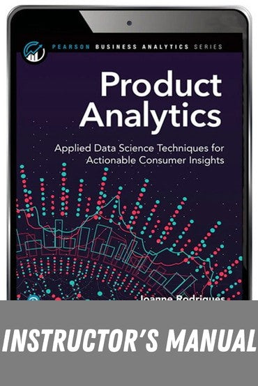 Instructor Manual for Product Analytics: Applied Data Science Techniques for Actionable Consumer Insights 1st Edition by Joanne Rodrigues