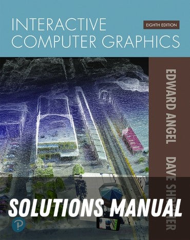 Solutions Manual for Interactive Computer Graphics: A Top-Down Approach with WebGL 8th Edition by Edward Angel