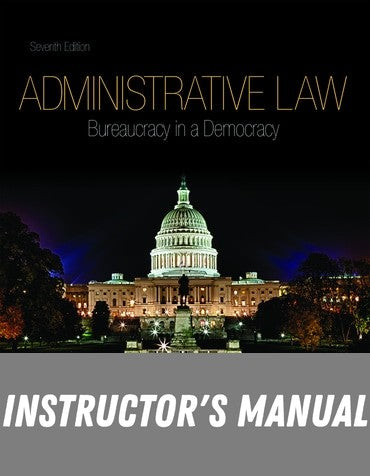Instructor Manual for Administrative Law: Bureaucracy in a Democracy 7th Edition by Daniel E. Hall