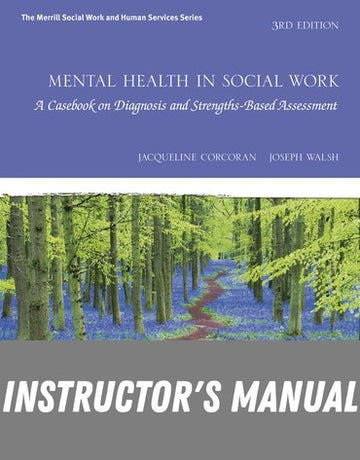 Instructor Manual for Mental Health in Social Work: A Casebook on Diagnosis and Strengths Based Assessment 3rd Edition by Jacqueline Corcoran