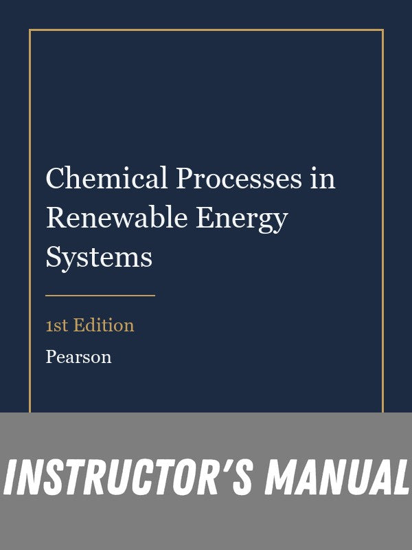 Instructor Manual for Chemical Processes in Renewable Energy Systems 1st Edition