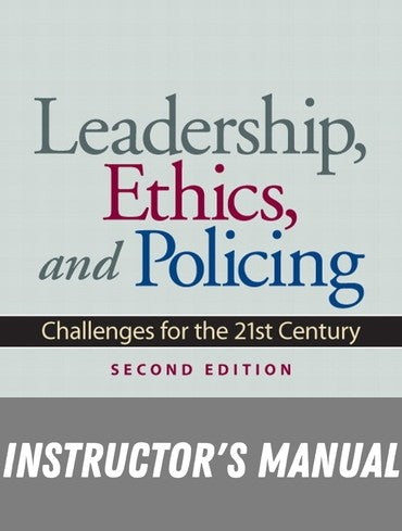 Instructor Manual for Leadership, Ethics and Policing: Challenges for the 21st Century 2nd Edition by Patrick J. Ortmeier
