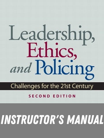 Instructor Manual for Leadership, Ethics and Policing: Challenges for the 21st Century 2nd Edition by Patrick J. Ortmeier