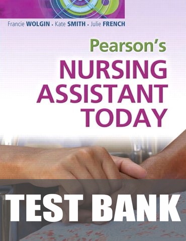 Test Bank for Pearson's Nursing Assistant Today 1st Edition by Francie Wolgin