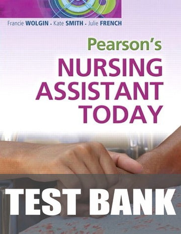 Test Bank for Pearson's Nursing Assistant Today 1st Edition by Francie Wolgin