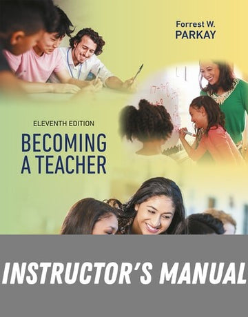 Instructor Manual for Becoming a Teacher 11th Edition by Forrest W. Parkay