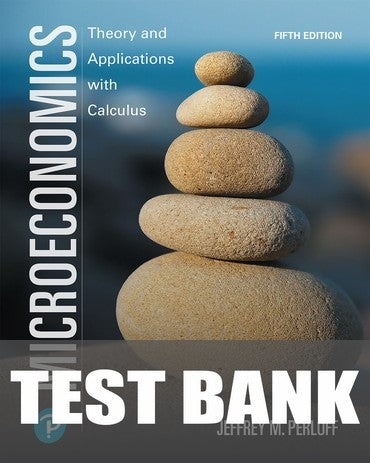 Test Bank for Microeconomics: Theory and Applications with Calculus 5th Edition by Jeffrey M. Perloff