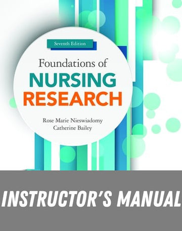 Instructor Manual for Foundations of Nursing Research 7th Edition by Rose Marie Nieswiadomy