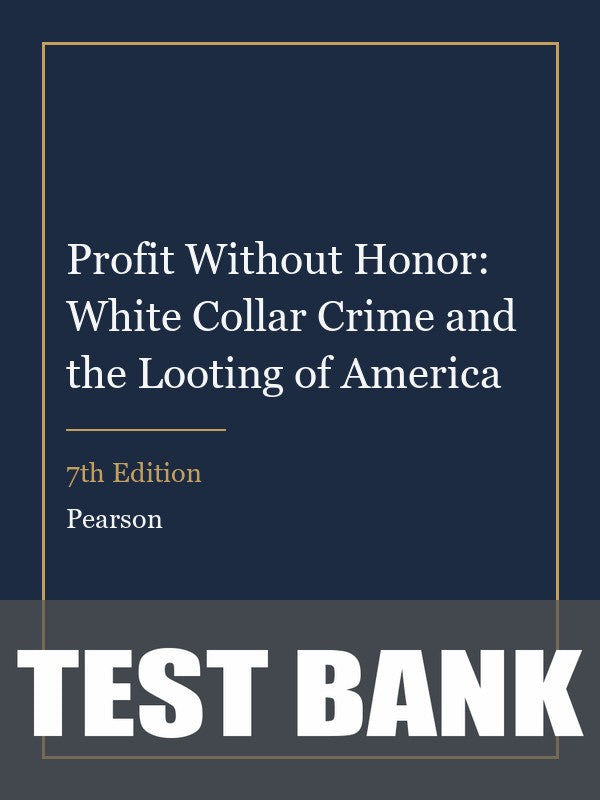 Test Bank for Profit Without Honor: White Collar Crime and the Looting of America 7th Edition