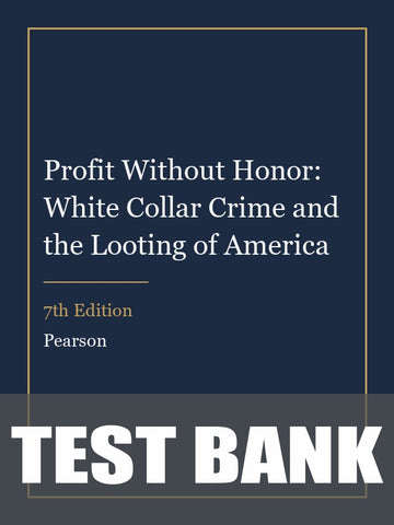 Test Bank for Profit Without Honor: White Collar Crime and the Looting of America 7th Edition