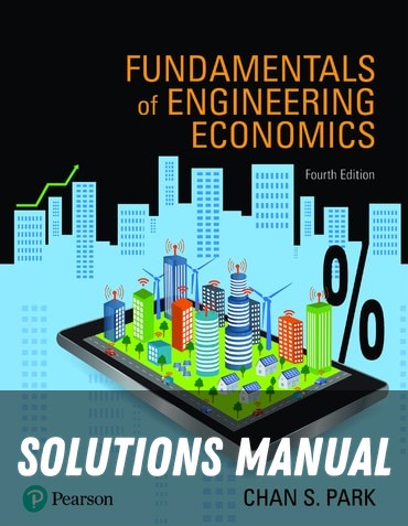 Solutions Manual for Fundamentals of Engineering Economics 4th Edition by Chan S Park