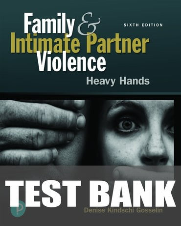 Test Bank for Family and Intimate Partner Violence: Heavy Hands 6th Edition by Denise Kindschi Gosselin