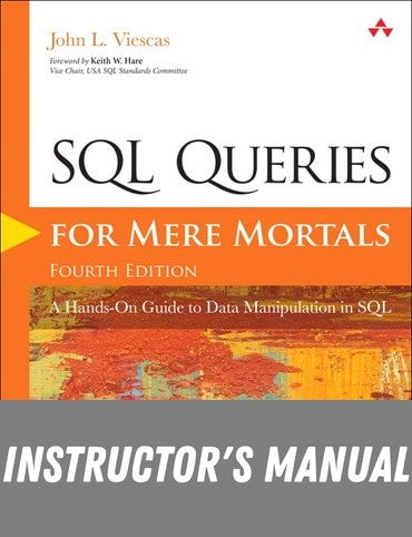Instructor Manual for SQL Queries for Mere Mortals: A Hands-On Guide to Data Manipulation in SQL 4th Edition by John L. Viescas