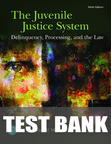 Test Bank for The Juvenile Justice System: Delinquency, Processing, and the Law 9th Edition by Alida V. Merlo