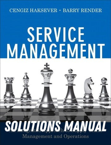 Solutions Manual for Service Management: An Integrated Approach to Supply Chain Management and Operations 1st Edition by Cengiz Haksever