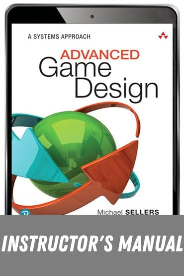 Instructor Manual for Advanced Game Design: A Systems Approach 1st Edition by Michael Sellers