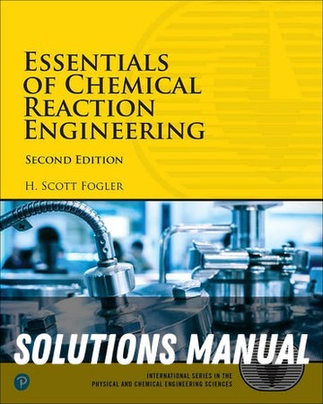 Solutions Manual for Essentials of Chemical Reaction Engineering 2nd Edition by H Scott Fogler