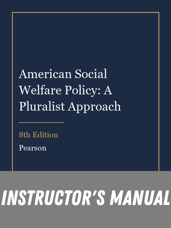 Instructor Manual for American Social Welfare Policy: A Pluralist Approach 8th Edition