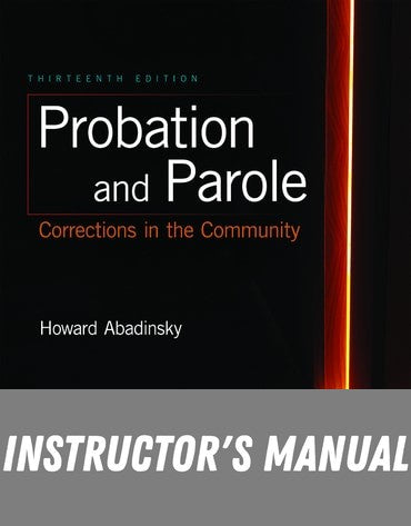 Instructor Manual for Probation and Parole: Corrections in the Community 13th Edition by Howard Abadinsky