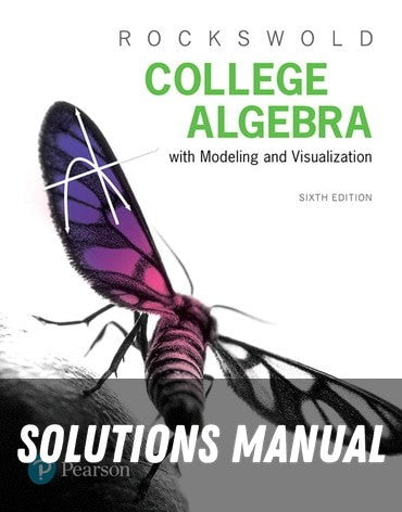 Solutions Manual for College Algebra with Modeling and Visualization 6th Edition by Gary K. Rockswold
