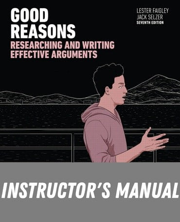 Instructor Manual for Good Reasons: Researching and Writing Effective Arguments 7th Edition by Lester Faigley