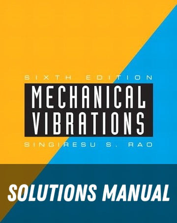 Solutions Manual for Mechanical Vibrations 6th Edition by Singiresu S. Rao