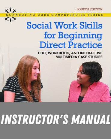 Instructor Manual for Social Work Skills for Beginning Direct Practice: Text, Workbook and Interactive Multimedia Case Studies 4th Edition by Linda K. Cummins
