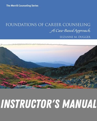 Instructor Manual for Foundations of Career Counseling: A Case-Based Approach 1st Edition by Suzanne M. Dugger