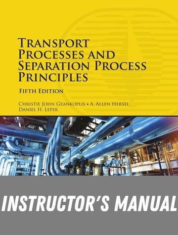 Instructor Manual for Transport Processes and Separation Process Principles 5th Edition by Christie John Geankoplis