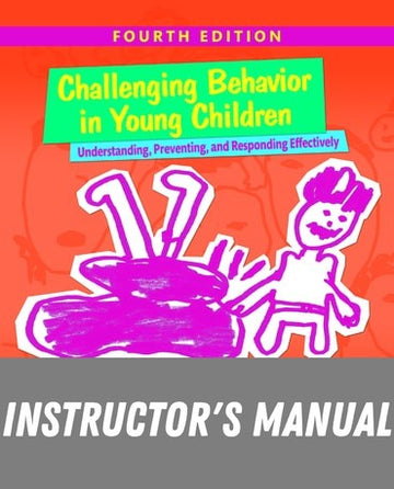 Instructor Manual for Challenging Behavior in Young Children: Understanding, Preventing and Responding Effectively 4th Edition by Barbara Kaiser