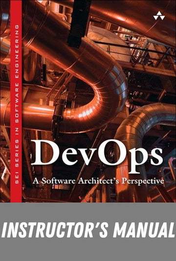 Instructor Manual for DevOps: A Software Architect's Perspective 1st Edition by Len Bass