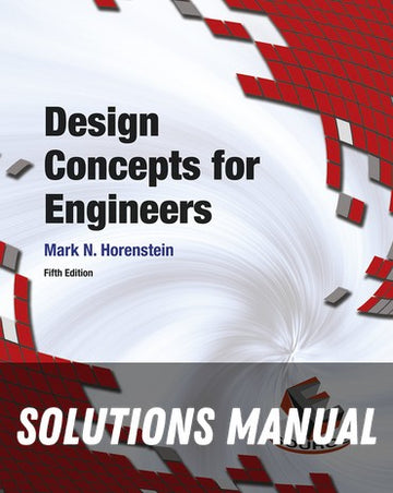 Solutions Manual for Design Concepts for Engineers 5th Edition by Mark N. Horenstein