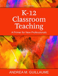 Instructor Manual for K-12 Classroom Teaching: A Primer for New Professionals 5th Edition by Andrea M. Guillaume