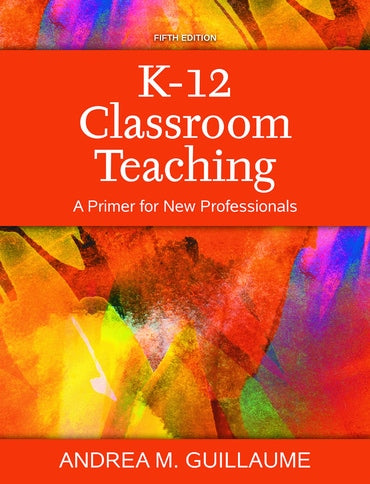 Instructor Manual for K-12 Classroom Teaching: A Primer for New Professionals 5th Edition by Andrea M. Guillaume